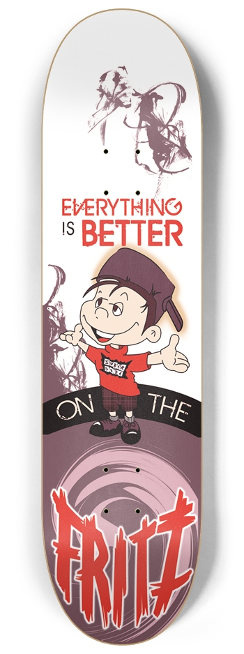 Everything is Better on the Fritz Skateboards 8-1/4 Skateboard Deck
