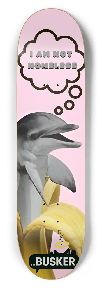 Dolphin "I AM NOT HOMELESS" ...BUSKER 8.5 Skateboard 8-1/2 Skateboard Deck