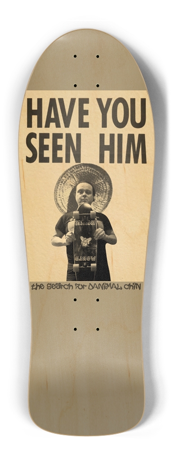 HAVE YOU SEEN HIM - The Search for DANIMAL Chin “TEASER” DECK 10.25”