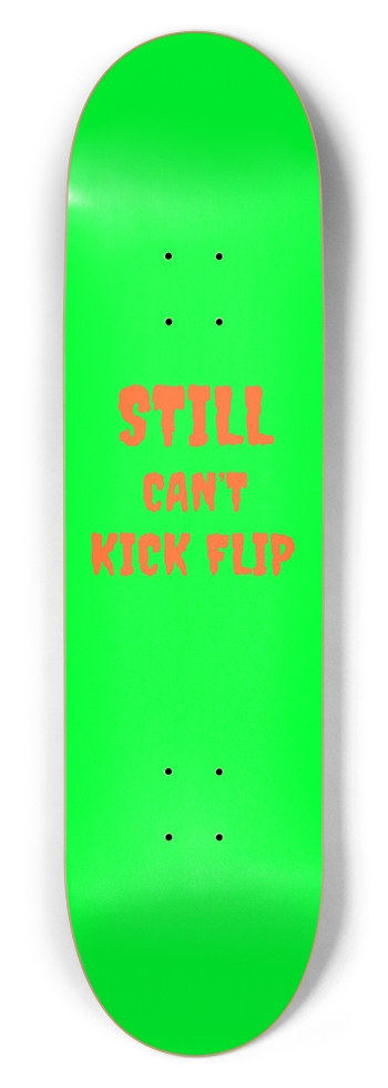 STILL CAN’T KICK FLIP deck