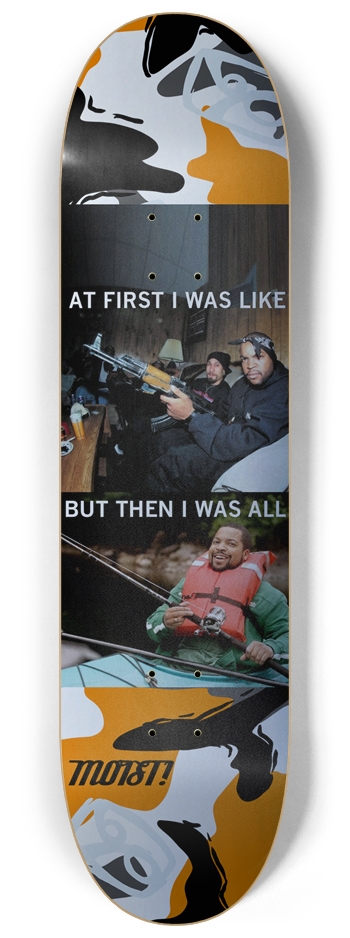At first i was like, then I was MOIST! 8-1/4 Skateboard Deck