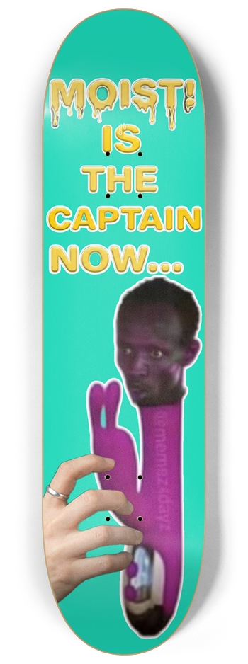 MOIST! Is your Captain Now Deck