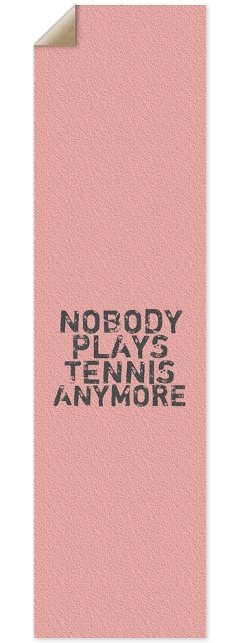 NOBODY PLAYS TENNIS ANYMORE 9” grip tape 9 x 33 Inch Griptape