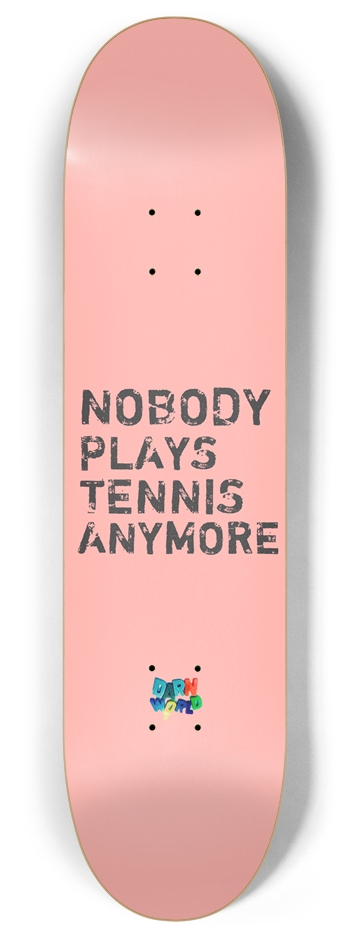 NOBODY PLAYS TENNIS ANYMORE 8” 8 Inch Skateboard Deck