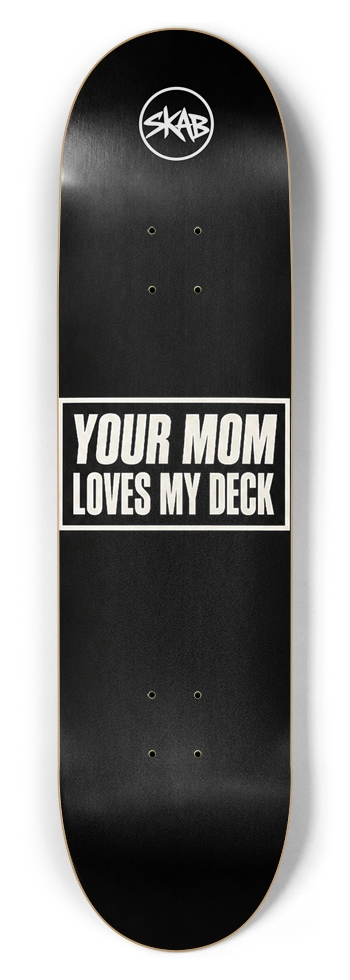 Your mom loves my deck | SKAB 8-1/2 Skateboard Deck